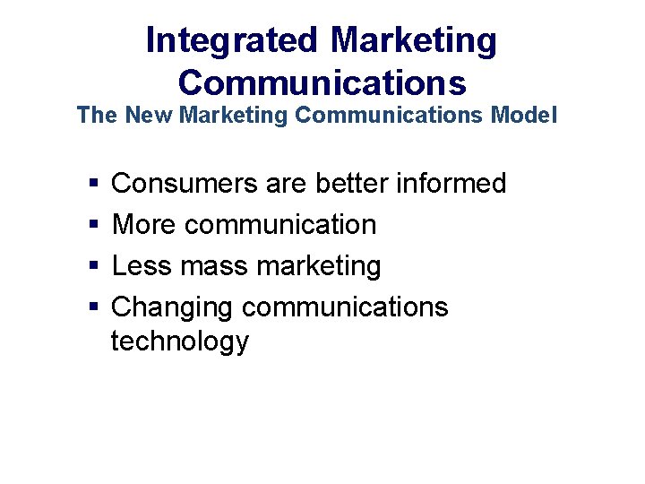 Integrated Marketing Communications The New Marketing Communications Model § § Consumers are better informed