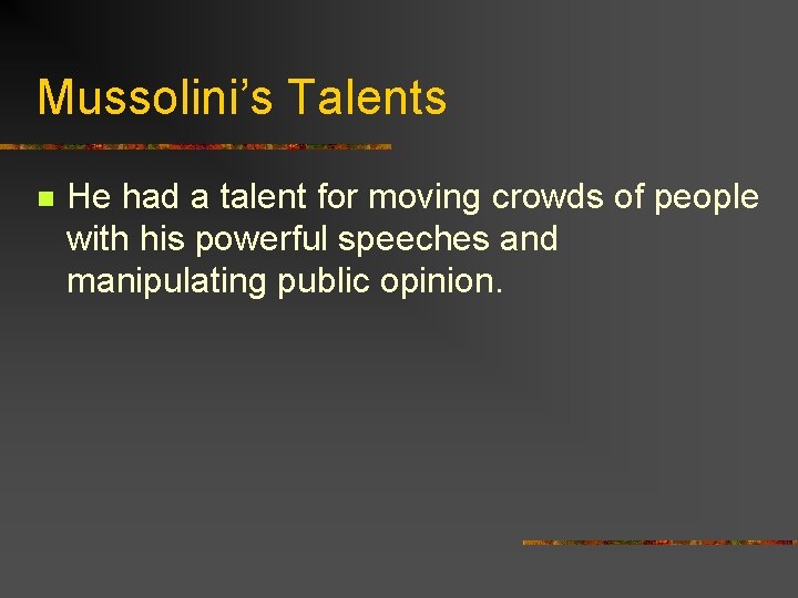 Mussolini’s Talents n He had a talent for moving crowds of people with his