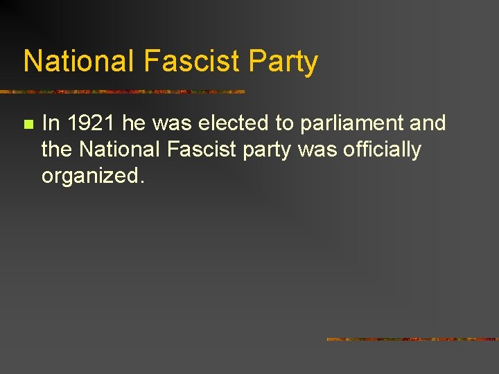 National Fascist Party n In 1921 he was elected to parliament and the National