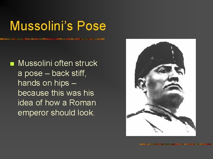 Mussolini’s Pose n Mussolini often struck a pose – back stiff, hands on hips