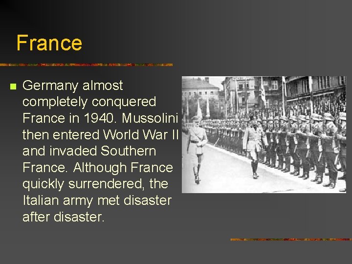 France n Germany almost completely conquered France in 1940. Mussolini then entered World War