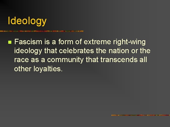 Ideology n Fascism is a form of extreme right-wing ideology that celebrates the nation