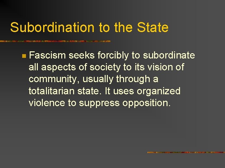 Subordination to the State n Fascism seeks forcibly to subordinate all aspects of society