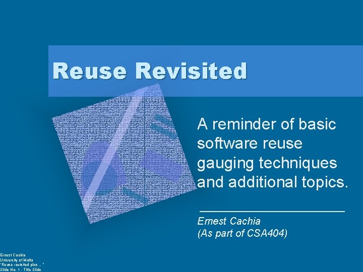 Ernest Cachia University of Malta “Reuse revisited plus …” Slide No. 1 - Title