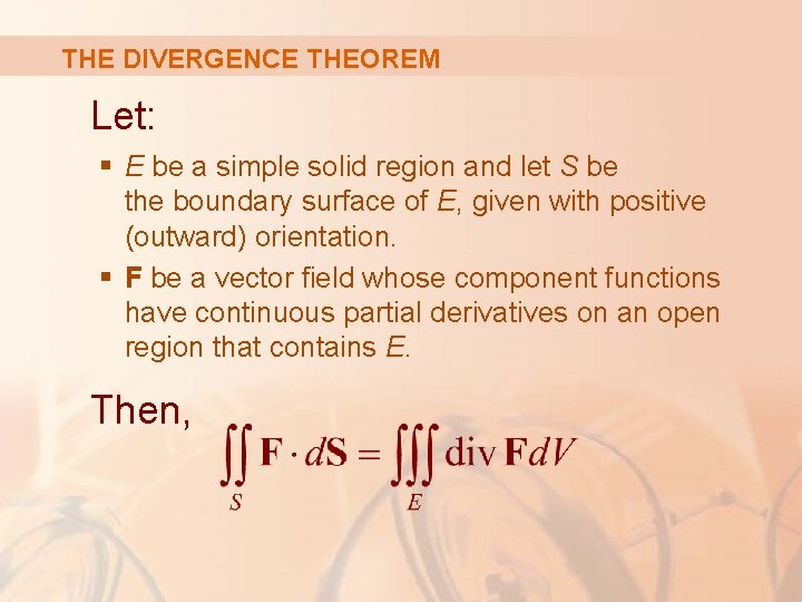 THE DIVERGENCE THEOREM Let: § E be a simple solid region and let S
