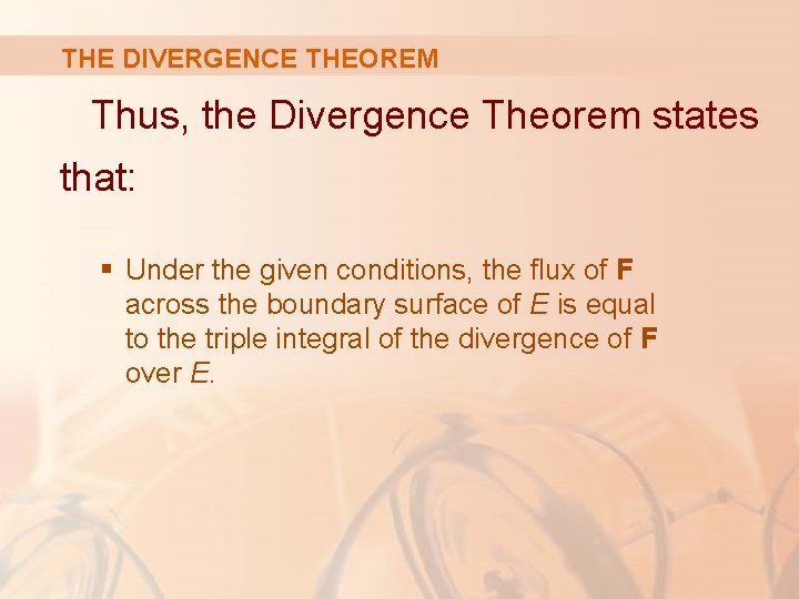 THE DIVERGENCE THEOREM Thus, the Divergence Theorem states that: § Under the given conditions,
