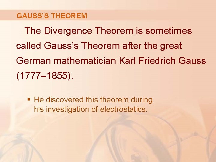 GAUSS’S THEOREM The Divergence Theorem is sometimes called Gauss’s Theorem after the great German