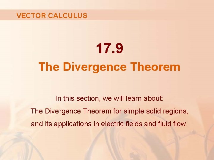 VECTOR CALCULUS 17. 9 The Divergence Theorem In this section, we will learn about: