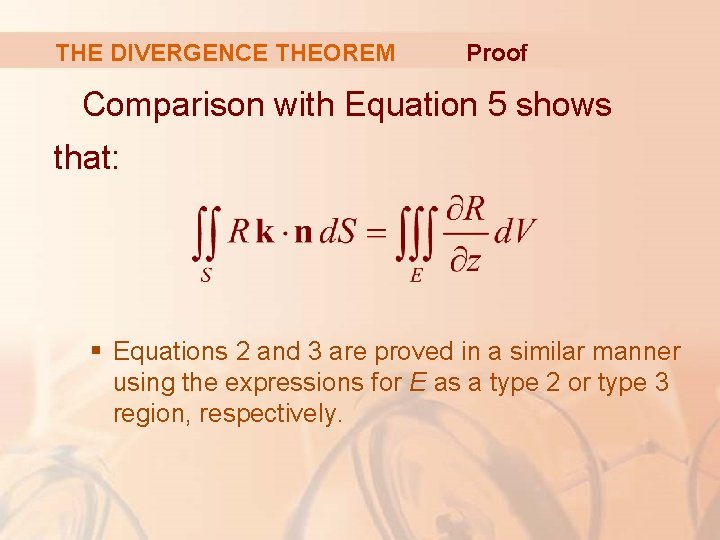 THE DIVERGENCE THEOREM Proof Comparison with Equation 5 shows that: § Equations 2 and