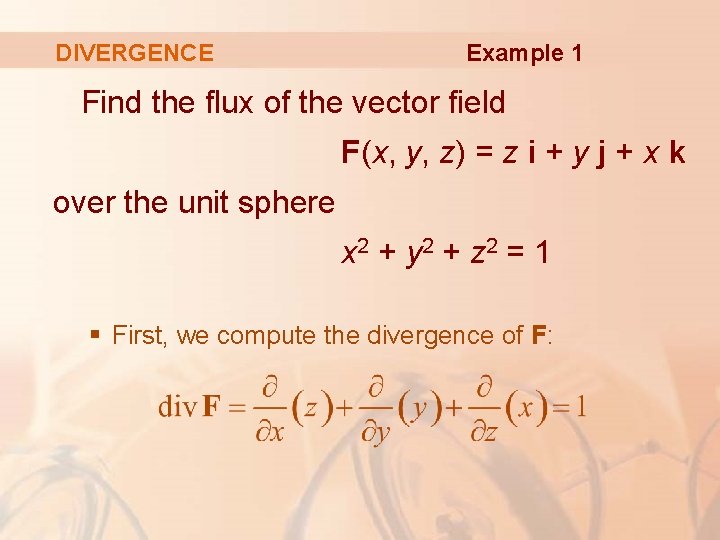 DIVERGENCE Example 1 Find the flux of the vector field F(x, y, z) =