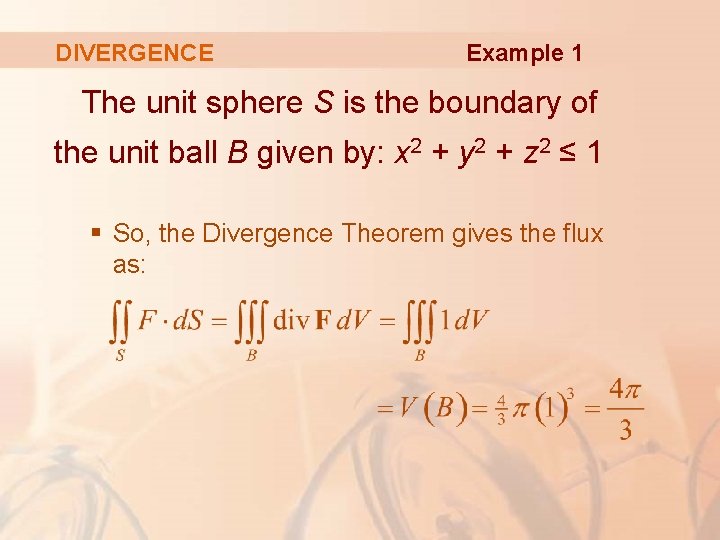 DIVERGENCE Example 1 The unit sphere S is the boundary of the unit ball