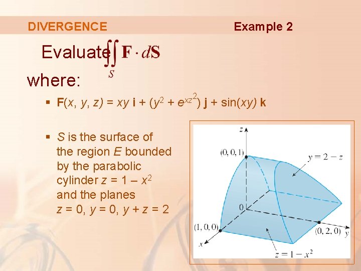 Example 2 DIVERGENCE Evaluate where: 2 § F(x, y, z) = xy i +