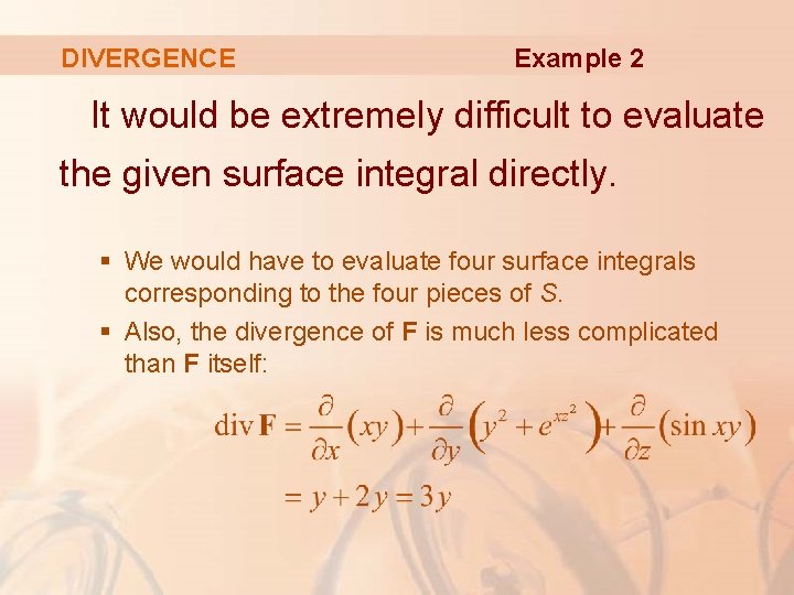 DIVERGENCE Example 2 It would be extremely difficult to evaluate the given surface integral