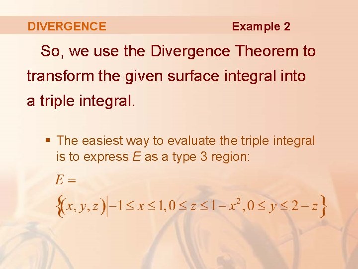 DIVERGENCE Example 2 So, we use the Divergence Theorem to transform the given surface