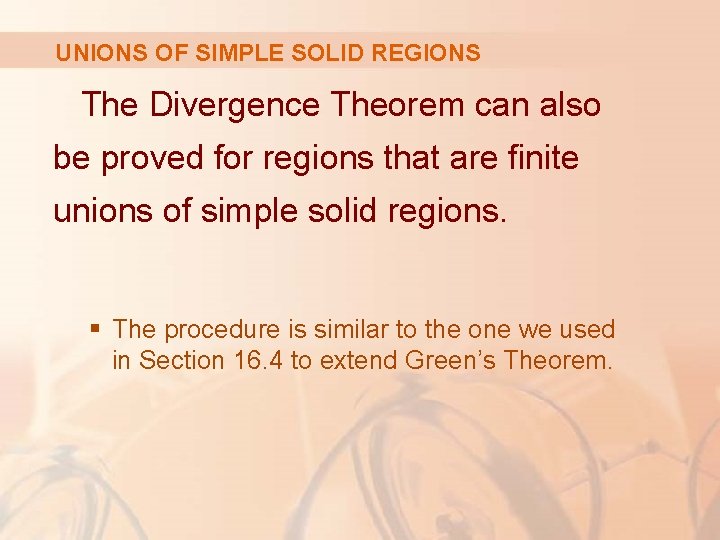 UNIONS OF SIMPLE SOLID REGIONS The Divergence Theorem can also be proved for regions