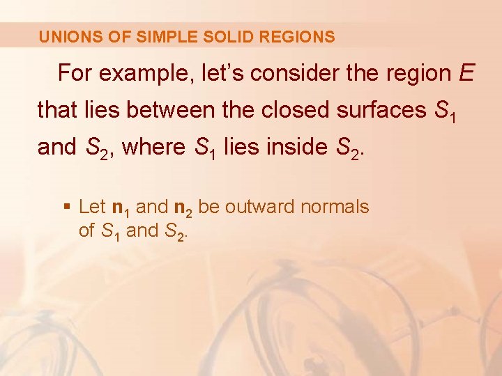 UNIONS OF SIMPLE SOLID REGIONS For example, let’s consider the region E that lies