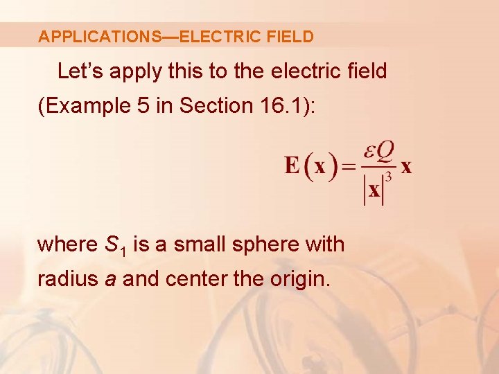 APPLICATIONS—ELECTRIC FIELD Let’s apply this to the electric field (Example 5 in Section 16.