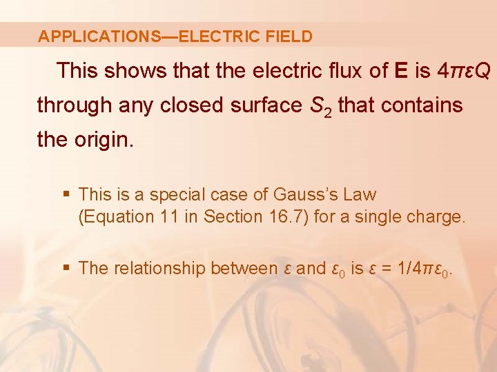 APPLICATIONS—ELECTRIC FIELD This shows that the electric flux of E is 4πεQ through any