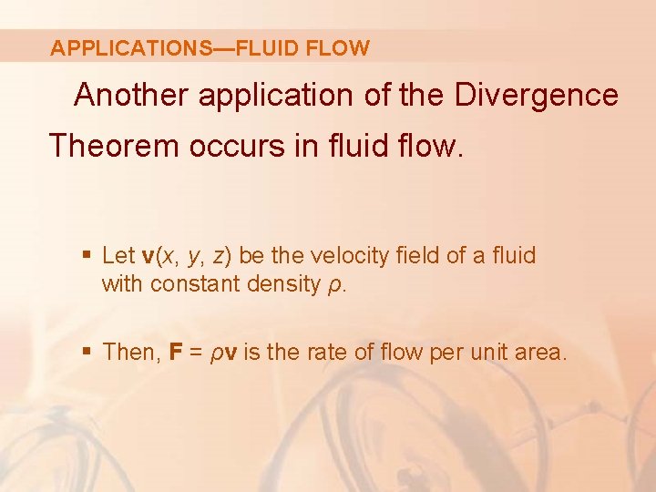 APPLICATIONS—FLUID FLOW Another application of the Divergence Theorem occurs in fluid flow. § Let