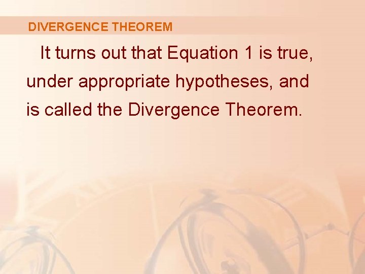 DIVERGENCE THEOREM It turns out that Equation 1 is true, under appropriate hypotheses, and