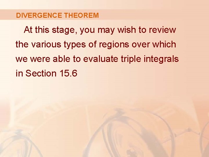 DIVERGENCE THEOREM At this stage, you may wish to review the various types of