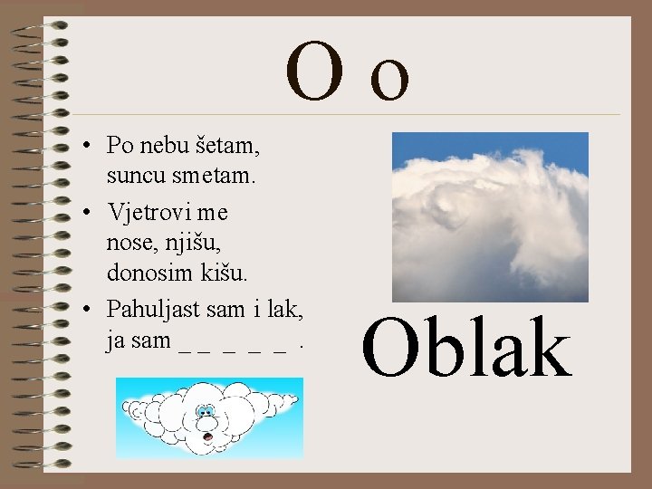 Oo • Po nebu šetam, suncu smetam. • Vjetrovi me nose, njišu, donosim kišu.