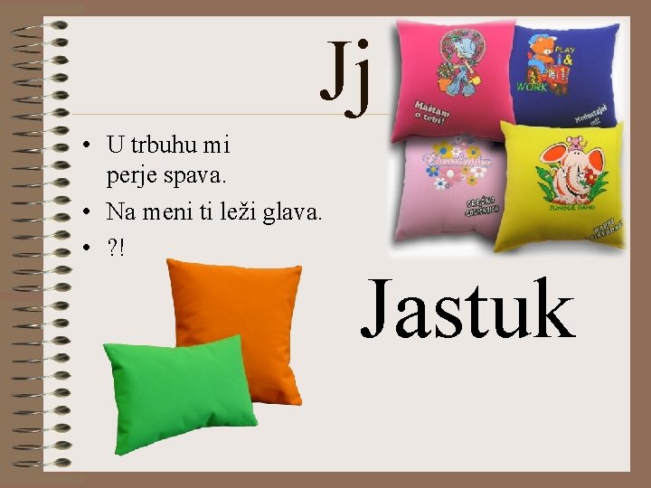 Jj • U trbuhu mi perje spava. • Na meni ti leži glava. •