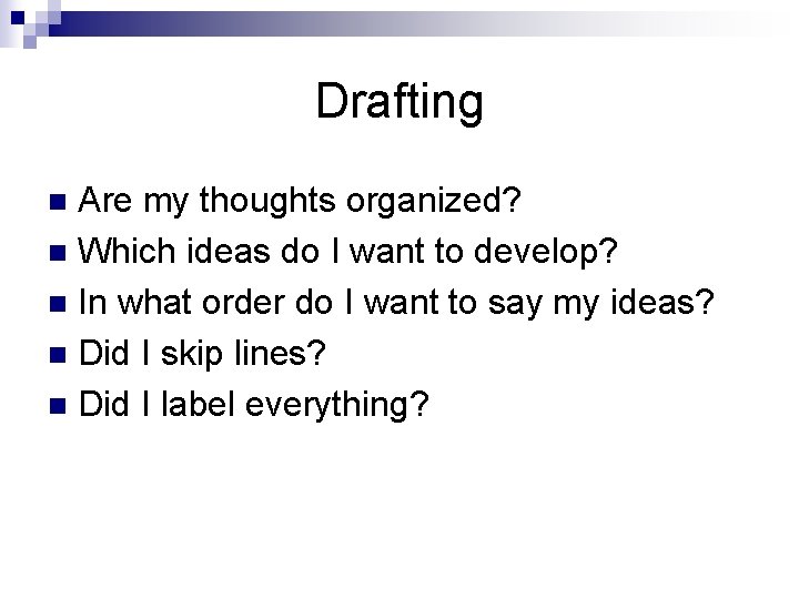 Drafting Are my thoughts organized? n Which ideas do I want to develop? n