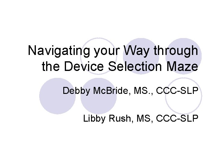 Navigating your Way through the Device Selection Maze Debby Mc. Bride, MS. , CCC-SLP