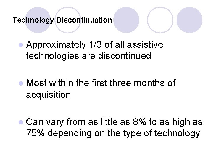 Technology Discontinuation l Approximately 1/3 of all assistive technologies are discontinued l Most within
