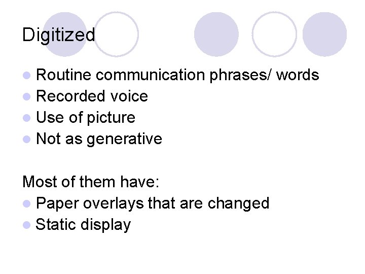 Digitized l Routine communication phrases/ words l Recorded voice l Use of picture l