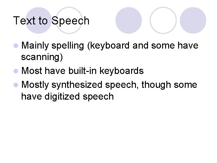 Text to Speech l Mainly spelling (keyboard and some have scanning) l Most have