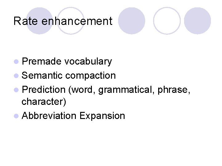 Rate enhancement l Premade vocabulary l Semantic compaction l Prediction (word, grammatical, phrase, character)