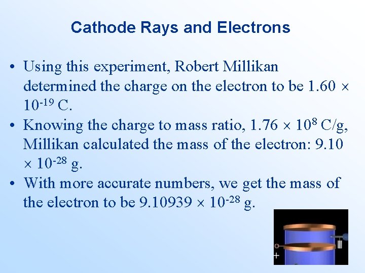 Cathode Rays and Electrons • Using this experiment, Robert Millikan determined the charge on