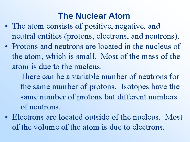 The Nuclear Atom • The atom consists of positive, negative, and neutral entities (protons,