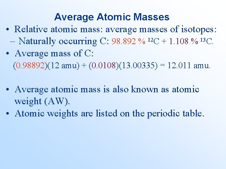 Average Atomic Masses • Relative atomic mass: average masses of isotopes: – Naturally occurring