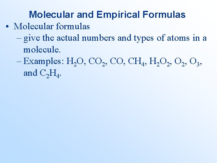 Molecular and Empirical Formulas • Molecular formulas – give the actual numbers and types