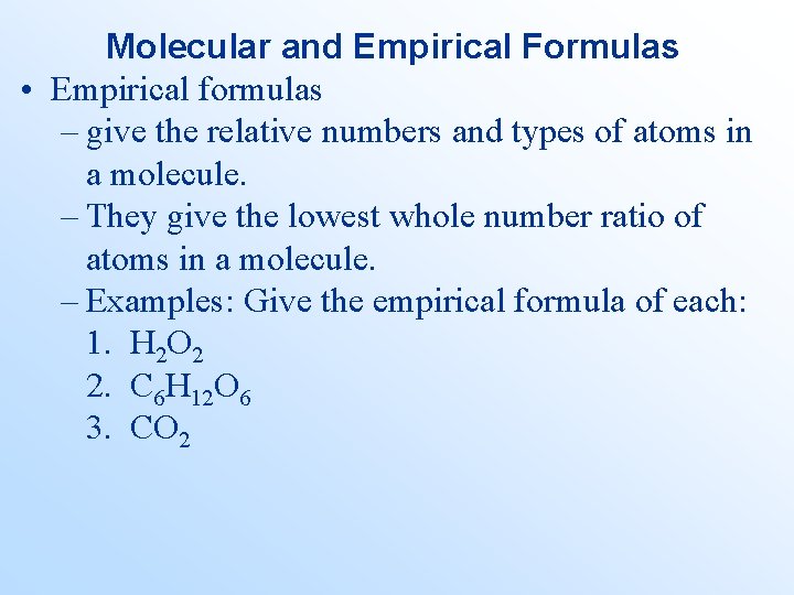 Molecular and Empirical Formulas • Empirical formulas – give the relative numbers and types
