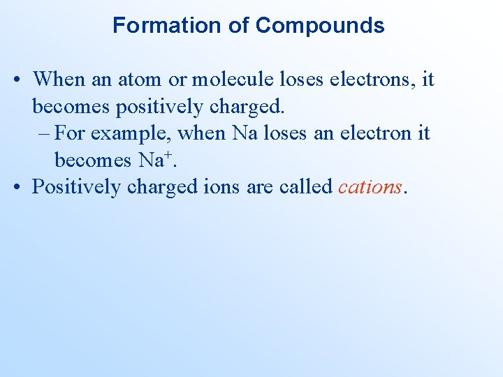 Formation of Compounds • When an atom or molecule loses electrons, it becomes positively