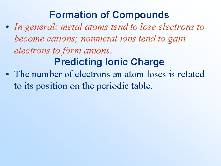Formation of Compounds • In general: metal atoms tend to lose electrons to become