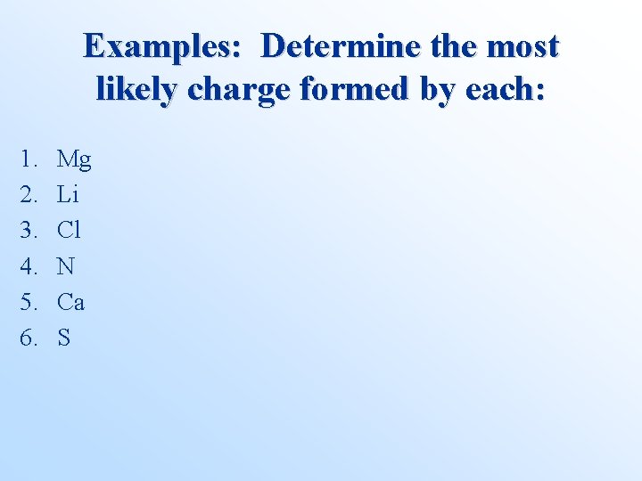 Examples: Determine the most likely charge formed by each: 1. 2. 3. 4. 5.