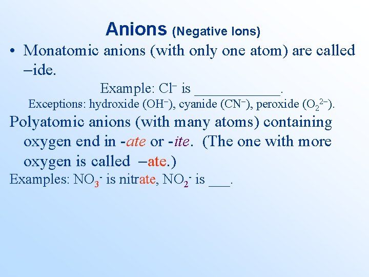 Anions (Negative Ions) • Monatomic anions (with only one atom) are called -ide. Example: