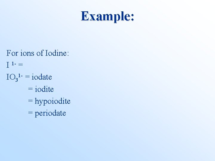Example: For ions of Iodine: I 1 - = IO 31 - = iodate