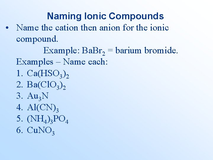 Naming Ionic Compounds • Name the cation then anion for the ionic compound. Example: