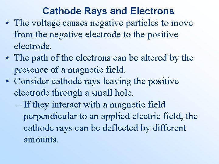 Cathode Rays and Electrons • The voltage causes negative particles to move from the
