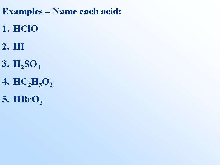 Examples – Name each acid: 1. HCl. O 2. HI 3. H 2 SO