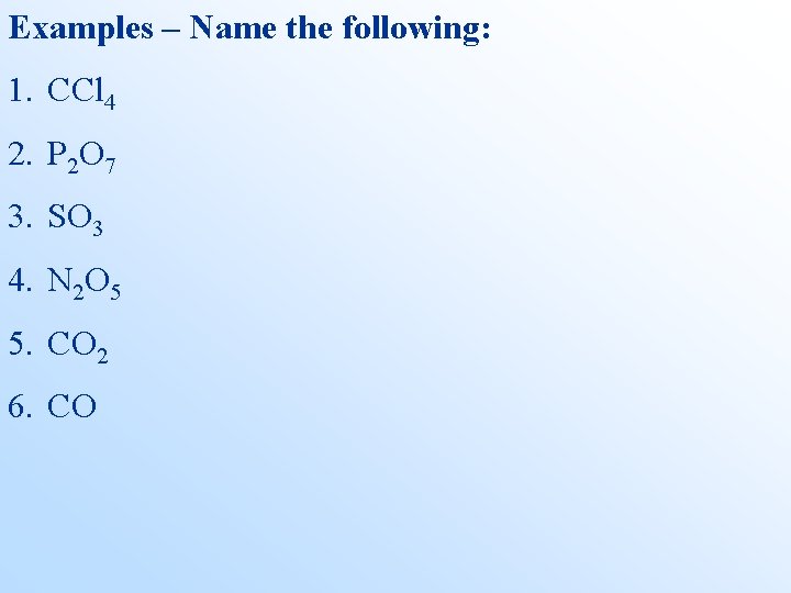 Examples – Name the following: 1. CCl 4 2. P 2 O 7 3.