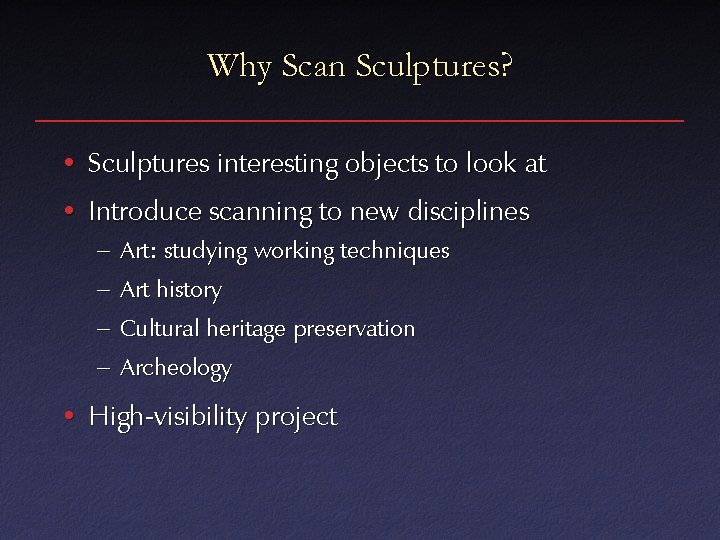 Why Scan Sculptures? • Sculptures interesting objects to look at • Introduce scanning to