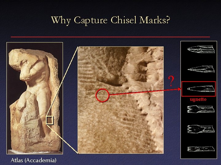 Why Capture Chisel Marks? ? ugnetto Atlas (Accademia) 