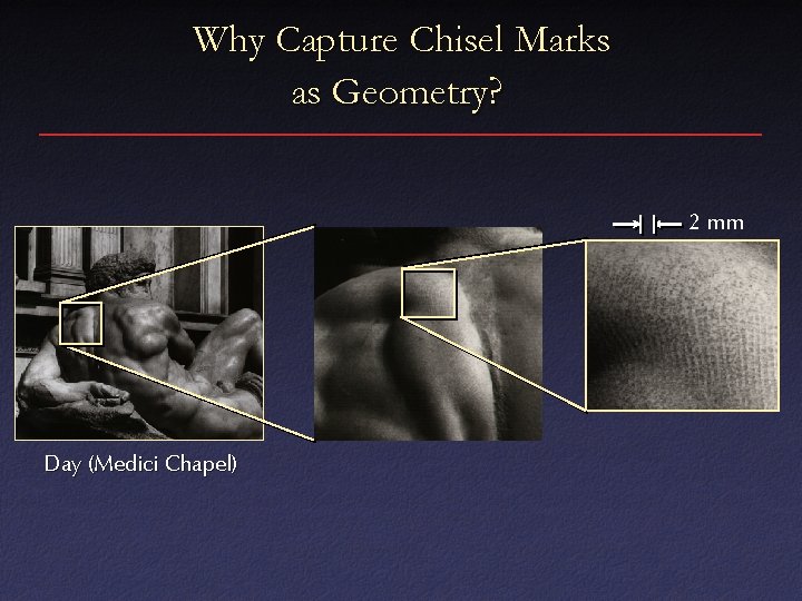 Why Capture Chisel Marks as Geometry? 2 mm Day (Medici Chapel) 